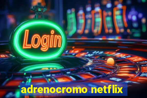 adrenocromo netflix